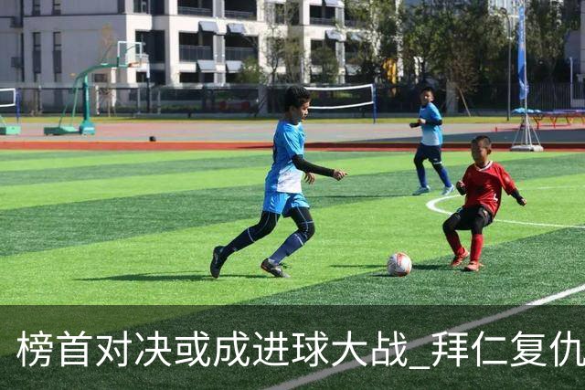 榜首对决或成进球大战 拜仁复仇药厂延续全胜