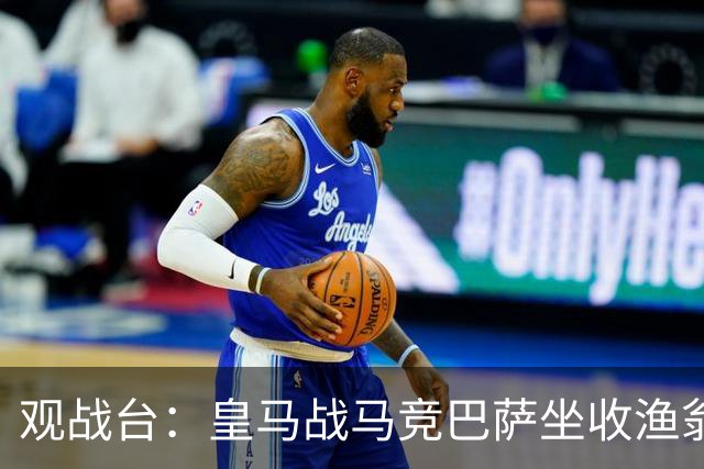 观战台：皇马战马竞巴萨坐收渔翁之利 阿森纳冲八连胜